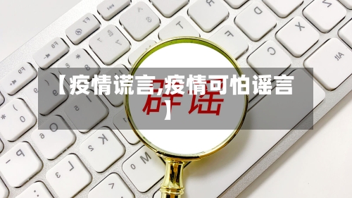 【疫情谎言,疫情可怕谣言】-第1张图片