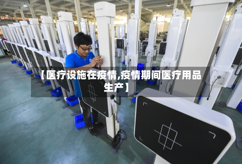 【医疗设施在疫情,疫情期间医疗用品生产】-第1张图片