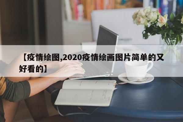 【疫情绘图,2020疫情绘画图片简单的又好看的】